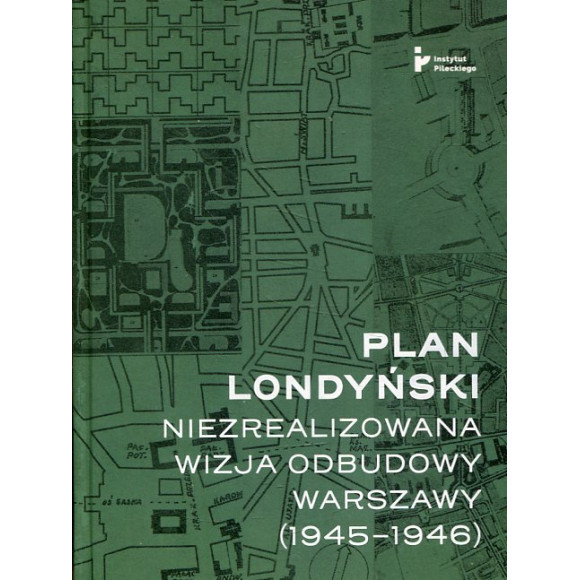 Plan londyński Niezrealizowana wizja odbudowy Warszawy 1945-1946