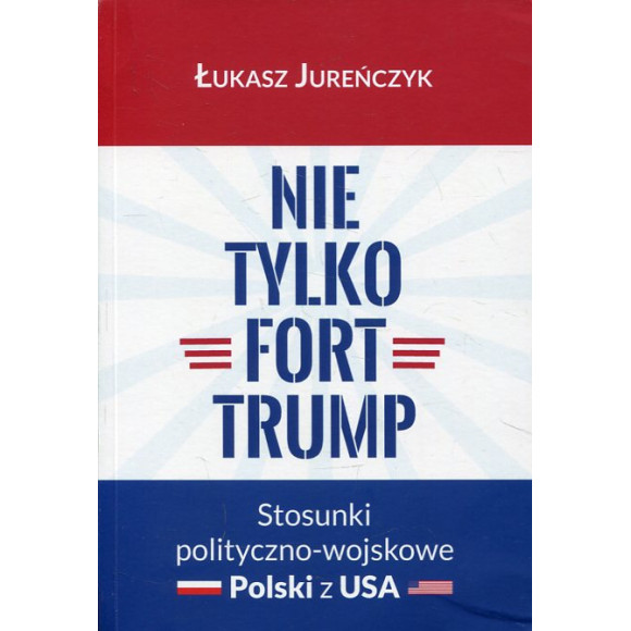 Nie tylko Fort Trump. Stosunki polityczno-wojskowe Polski z USA
