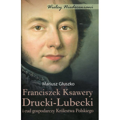 Franciszek Ksawery Drucki-Lubecki i cud gospodarczy Królestwa Polskiego
