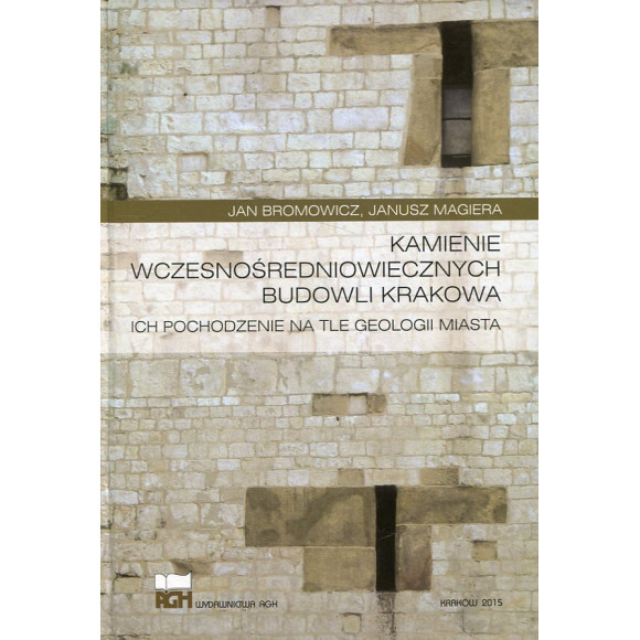 Kamienie wczesnośredniowiecznych budowli Krakowa : ich pochodzenie na tle geologii miasta