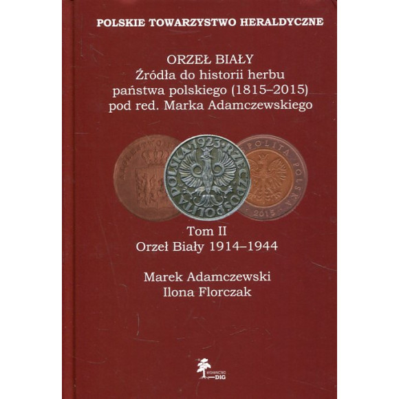 ORZEŁ BIAŁY Źródła do historii herbu państwa polskiego (1815–2015). Tom II Orzeł Biały 1914-1944