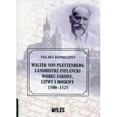 Walter von Plettenberg Landmistrz Inflancki wobec Zakonu, Litwy i Moskwy 1500-1525