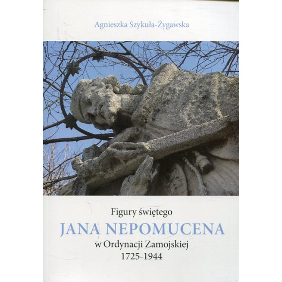 Figury świętego Jana Nepomucena w Ordynacji Zamojskiej 1725-1944