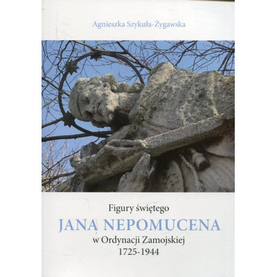 Figury świętego Jana Nepomucena w Ordynacji Zamojskiej 1725-1944
