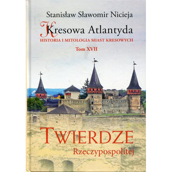 Kresowa Atlantyda. Tom XVII Twierdze Rzeczypospolitej