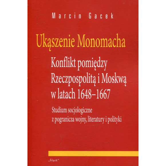 Ukąszenie Monomacha. Konflikt pomiędzy Rzeczpospolitą i Moskwą w latach 1648-1667