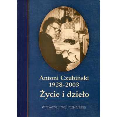 Antoni Czubiński 1928-2003. Życie i dzieło