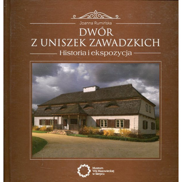 Dwór z Uniszek Zawadzkich. Historia i ekspozycja