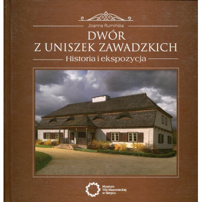 Dwór z Uniszek Zawadzkich. Historia i ekspozycja