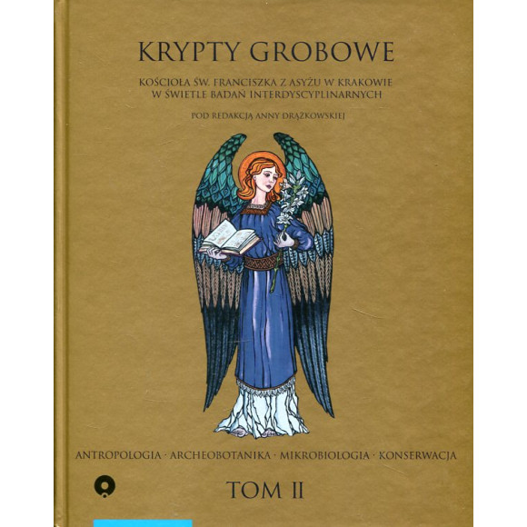 Krypty grobowe kościoła pw. Św. Franciszka z Asyżu w Krakowie w świetle badań interdyscyplinarnych. Tom 2