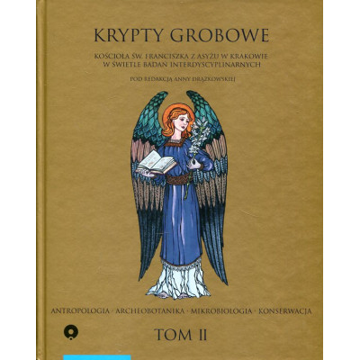 Krypty grobowe kościoła pw. Św. Franciszka z Asyżu w Krakowie w świetle badań interdyscyplinarnych. Tom 2