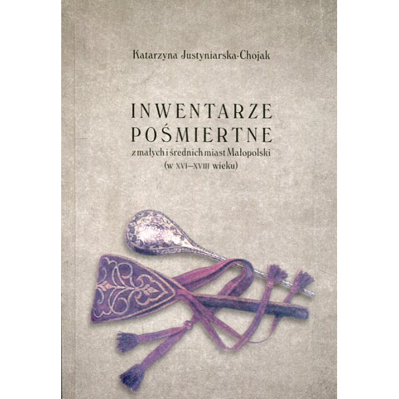 Inwentarze pośmiertne z małych i średnich miast Małopolski (w XVI - XVIII wieku)