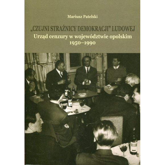 „Czujni strażnicy demokracji ludowej”. Urząd cenzury w województwie opolskim 1950-1990