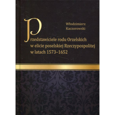 Przedstawiciele rodu Orzelskich w elicie poselskiej Rzeczypospolitej w latach 1573-1652