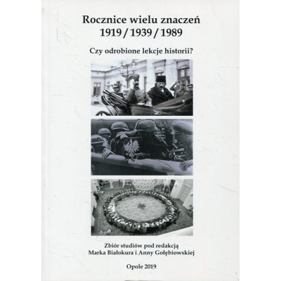 Rocznice wielu znaczeń 1919 / 1939 / 1989. Czy odrobione lekcje historii?