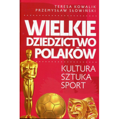 Wielkie dziedzictwo Polaków. Kultura Sztuka Sport