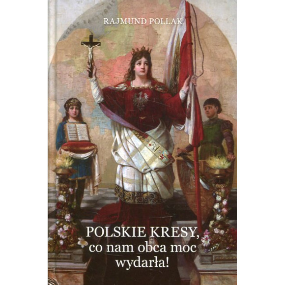 Polskie Kresy, co nam obca moc wydarła!