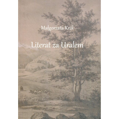 Literat za Uralem. Zesłańcze losy Gustawa Zielińskiego (1834-1842)