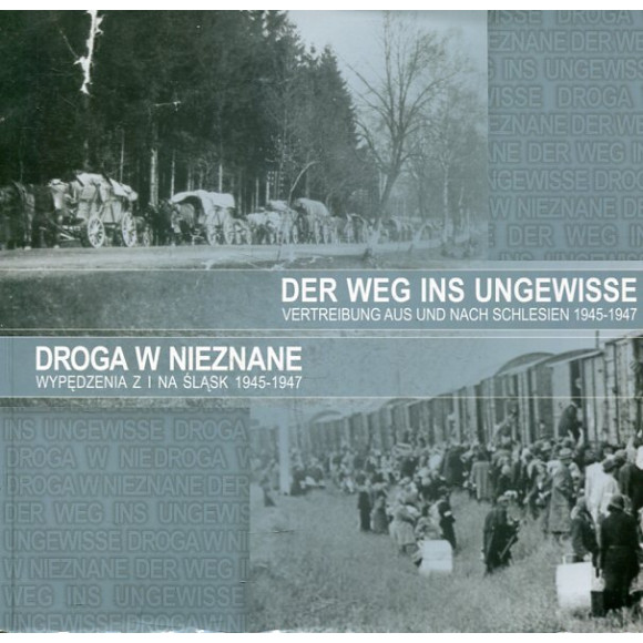 Droga w nieznane Wypędzenia z i na Śląsk 1945-1947