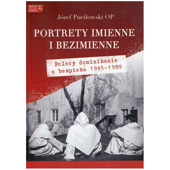 Portrety imienne i bezimienne Polscy dominikanie a bezpieka 1945-1989