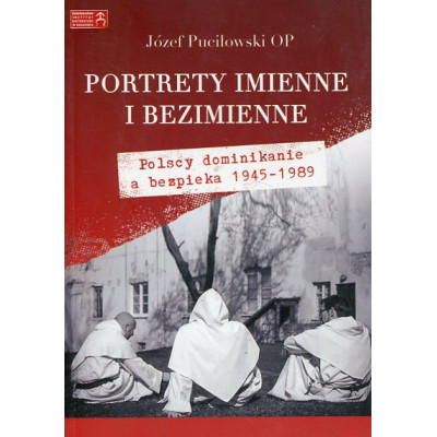 Portrety imienne i bezimienne Polscy dominikanie a bezpieka 1945-1989