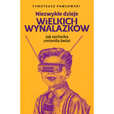 Niezwykłe dzieje wielkich wynalazków
