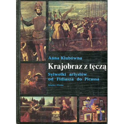 Krajobraz z tęczą. Sylwetki artystów od Fidiasza do Picassa