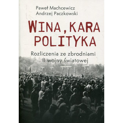 Wina, kara, polityka. Rozliczenia ze zbrodniami II Wojny Światowej