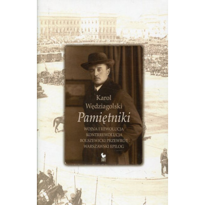 Pamiętniki. Wojna i rewolucja Kontrrewolucja Bolszewicki przewrót Warszawski epilog