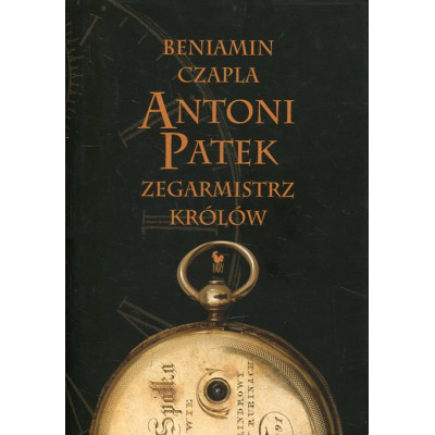 Antoni Patek. Zegarmistrz królów. Śladami życia