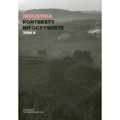Industria. Konteksty nieoczywiste. Tom II
