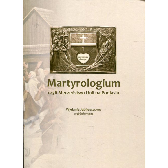Martyrologium, czyli Męczeństwo Unii na Podlasiu, część 1