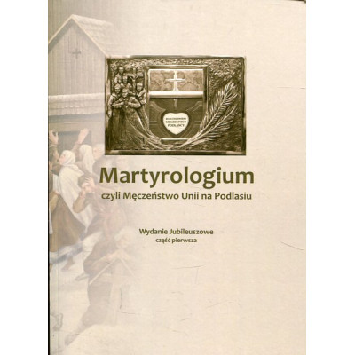 Martyrologium, czyli Męczeństwo Unii na Podlasiu, część 1