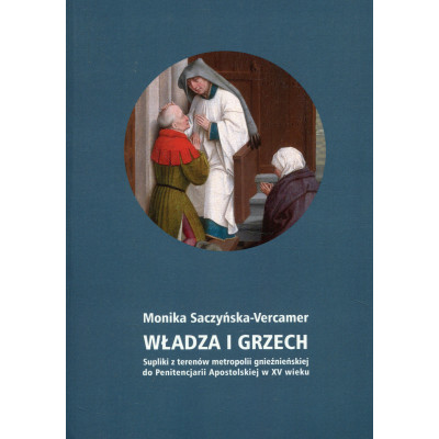 Władza i grzech. Supliki z terenów metropolii gnieźnieńskiej do Penitencjarii Apostolskiej w XV wieku