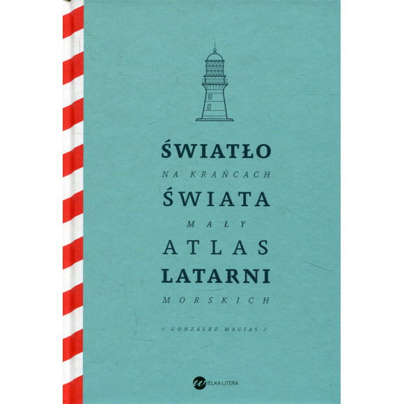 Światło na krańcach świata. Mały atlas latarni morskich