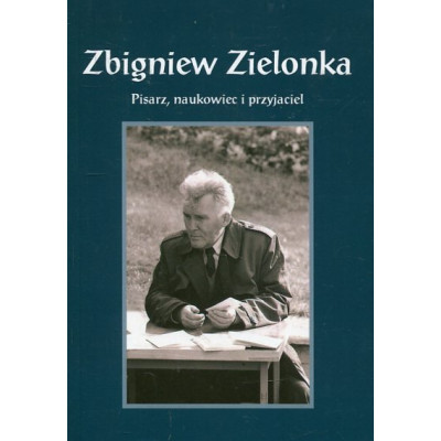 Zbigniew Zielonka. Pisarz, naukowiec i przyjaciel