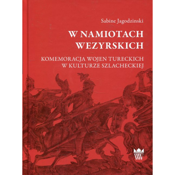 W namiotach wezyrskich. Komemoracja wojen tureckich w kulturze szlacheckiej