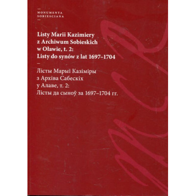 Listy Marii Kazimiery z archiwum Sobieskich w Oławie, t. 2: Listy do synów z lat 1697-1704