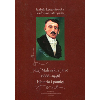 Józef Malewski z Jarot (1888-1948). Historia i pamięć