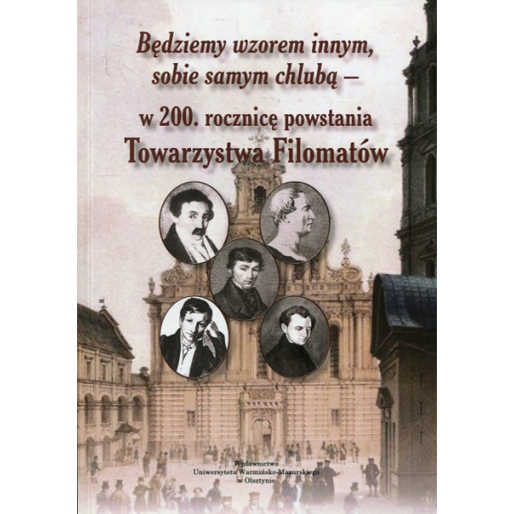 „Będziemy wzorem innym, sobie samym chlubą” - w 200. rocznicę powstania Towarzystwa Filomatów