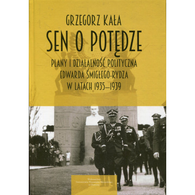 Sen o potędze. Plany i działalność polityczna Edwarda Śmigłego-Rydza w latach 1935-1939