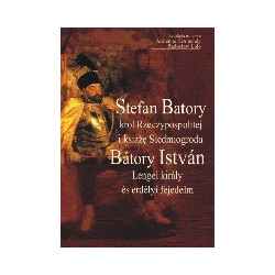 Stefan Batory - król Rzeczypospolitej i książę Siedmiogrodu
