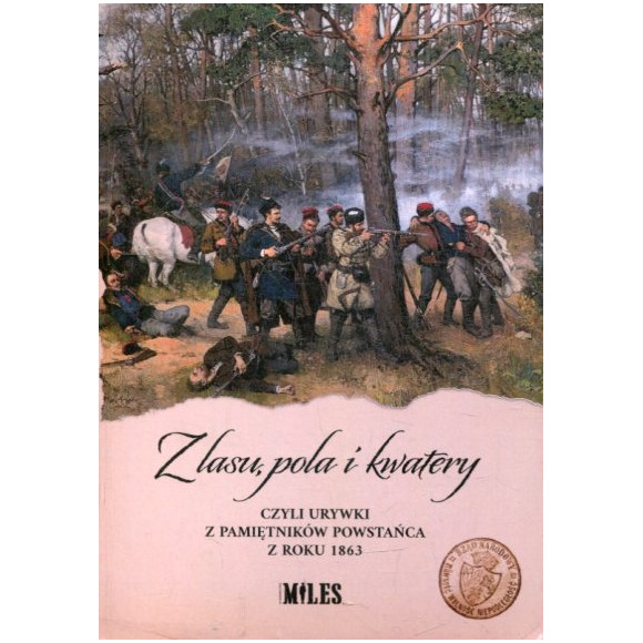 Z lasu pola i kwatery czyli urywki z pamiętników powstańca z roku 1863