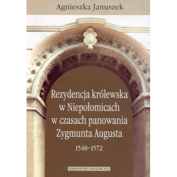 Rezydencja królewska w Niepołomicach w czasach panowania Zygmunta Augusta (1548-1572)