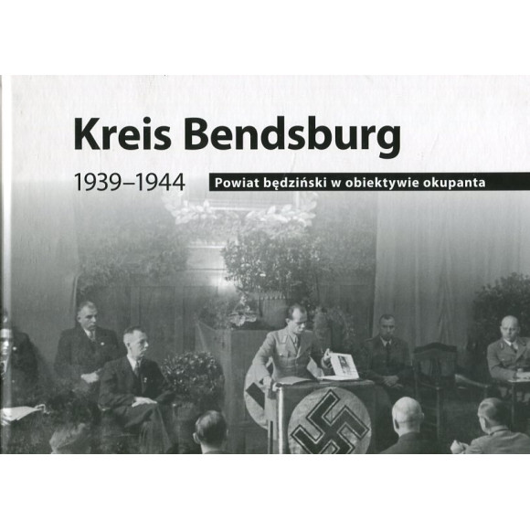 Kreis Bendsburg 1939-1944. Powiat będziński w obiektywie okupanta
