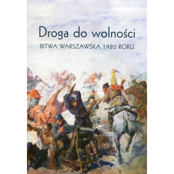 Droga do wolności. Bitwa Warszawska 1920 roku