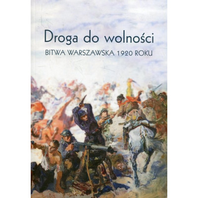 Droga do wolności. Bitwa Warszawska 1920 roku