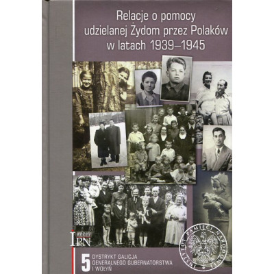 Relacje o pomocy udzielanej Żydom przez Polaków w latach 1939–1945. tom 5: