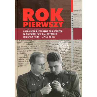 Rok pierwszy Urząd Bezpieczeństwa Publicznego w województwie białostockim