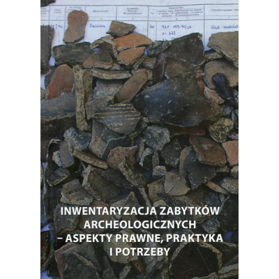 Inwentaryzacja zabytków archeologicznych – aspekty prawne, praktyka i potrzeby